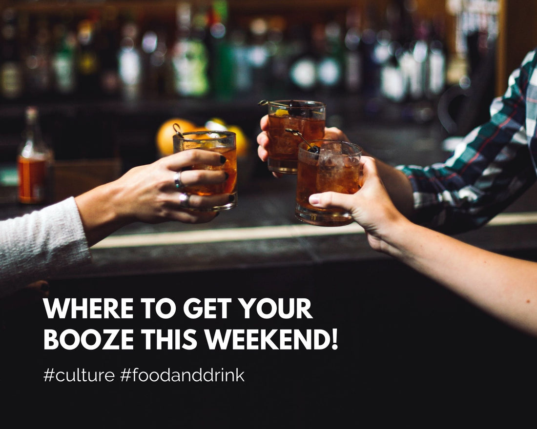 Where to get your booze this weekend!